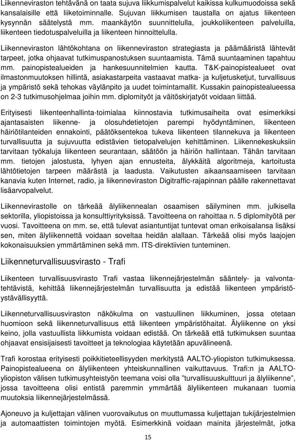 Liikenneviraston lähtökohtana on liikenneviraston strategiasta ja päämääristä lähtevät tarpeet, jotka ohjaavat tutkimuspanostuksen suuntaamista. Tämä suuntaaminen tapahtuu mm.