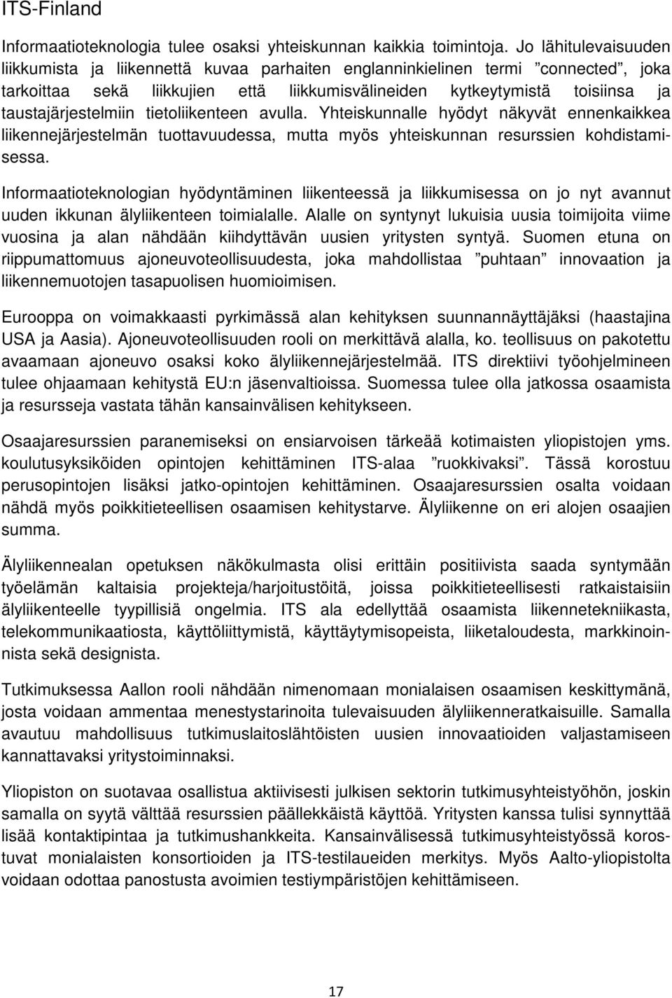 taustajärjestelmiin tietoliikenteen avulla. Yhteiskunnalle hyödyt näkyvät ennenkaikkea liikennejärjestelmän tuottavuudessa, mutta myös yhteiskunnan resurssien kohdistamisessa.