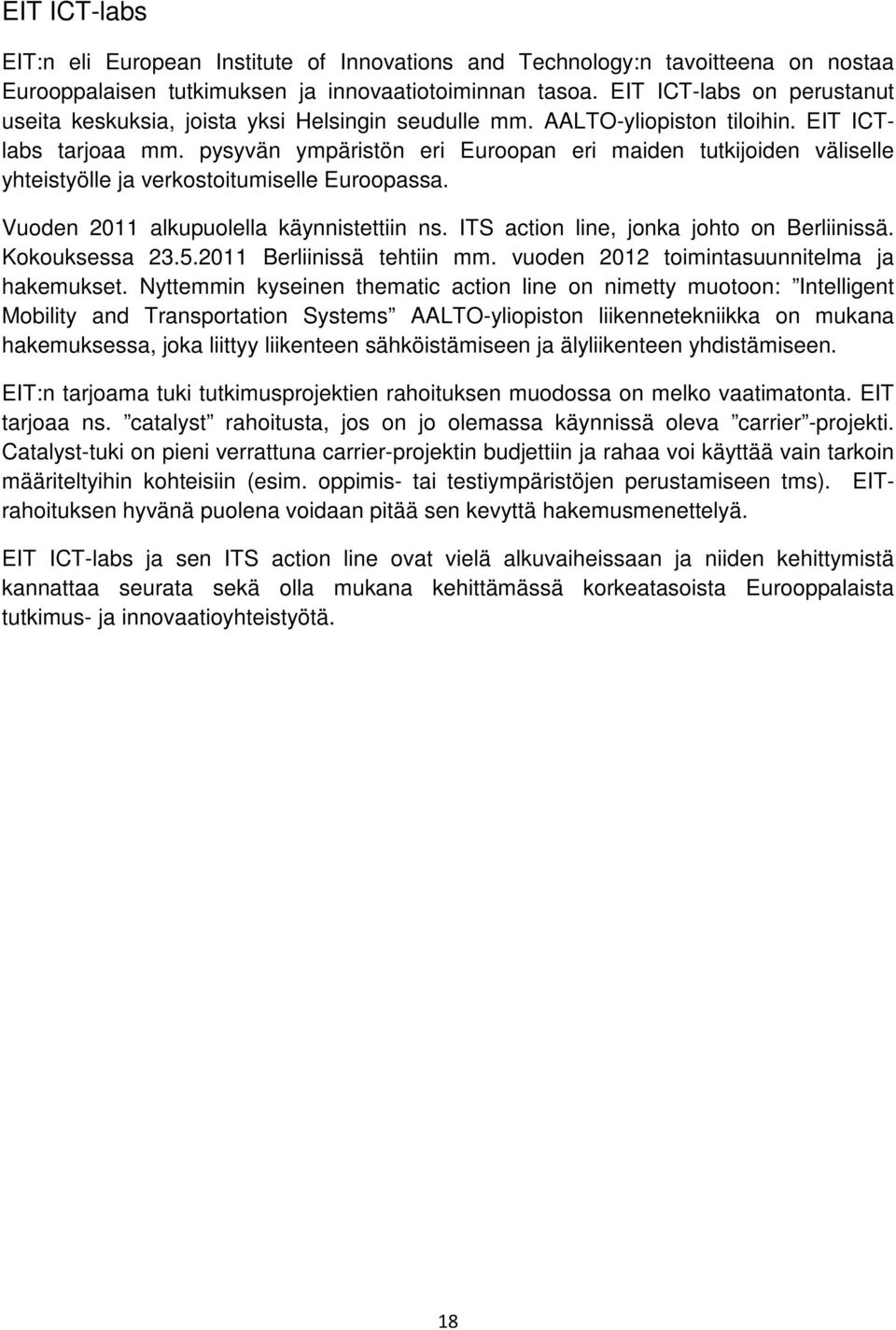 pysyvän ympäristön eri Euroopan eri maiden tutkijoiden väliselle yhteistyölle ja verkostoitumiselle Euroopassa. Vuoden 2011 alkupuolella käynnistettiin ns. ITS action line, jonka johto on Berliinissä.