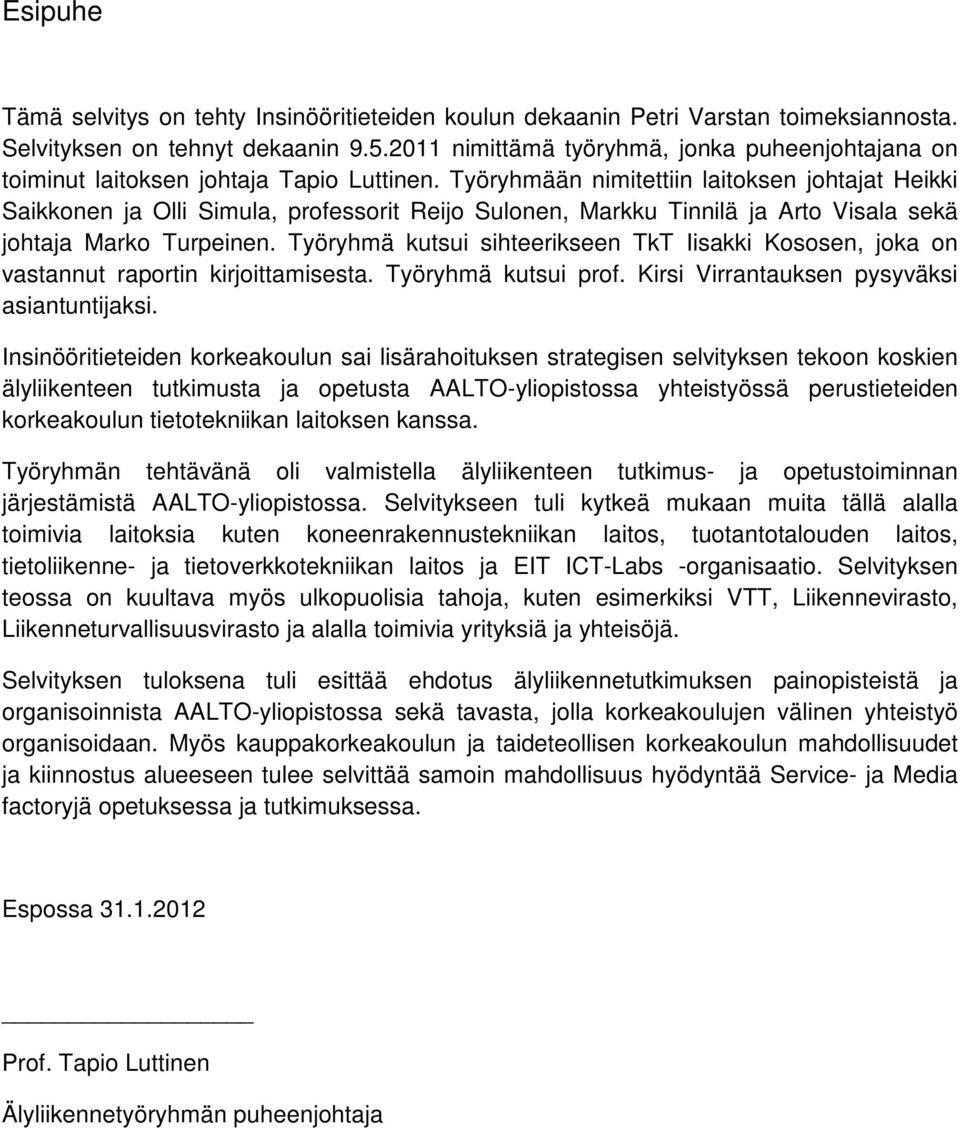 Työryhmään nimitettiin laitoksen johtajat Heikki Saikkonen ja Olli Simula, professorit Reijo Sulonen, Markku Tinnilä ja Arto Visala sekä johtaja Marko Turpeinen.