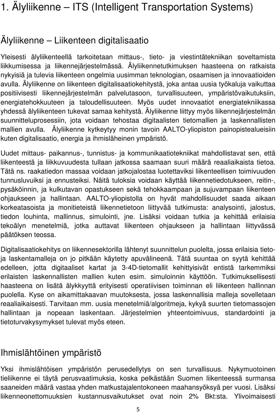 Älyliikenne on liikenteen digitalisaatiokehitystä, joka antaa uusia työkaluja vaikuttaa positiivisesti liikennejärjestelmän palvelutasoon, turvallisuuteen, ympäristövaikutuksiin, energiatehokkuuteen