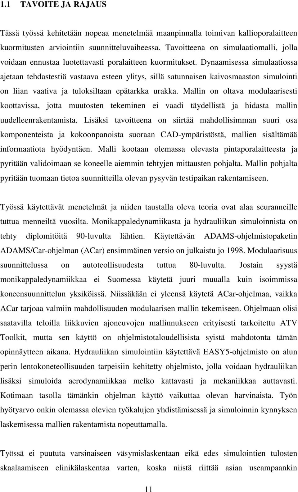 Dynaamisessa simulaatiossa ajetaan tehdastestiä vastaava esteen ylitys, sillä satunnaisen kaivosmaaston simulointi on liian vaativa ja tuloksiltaan epätarkka urakka.