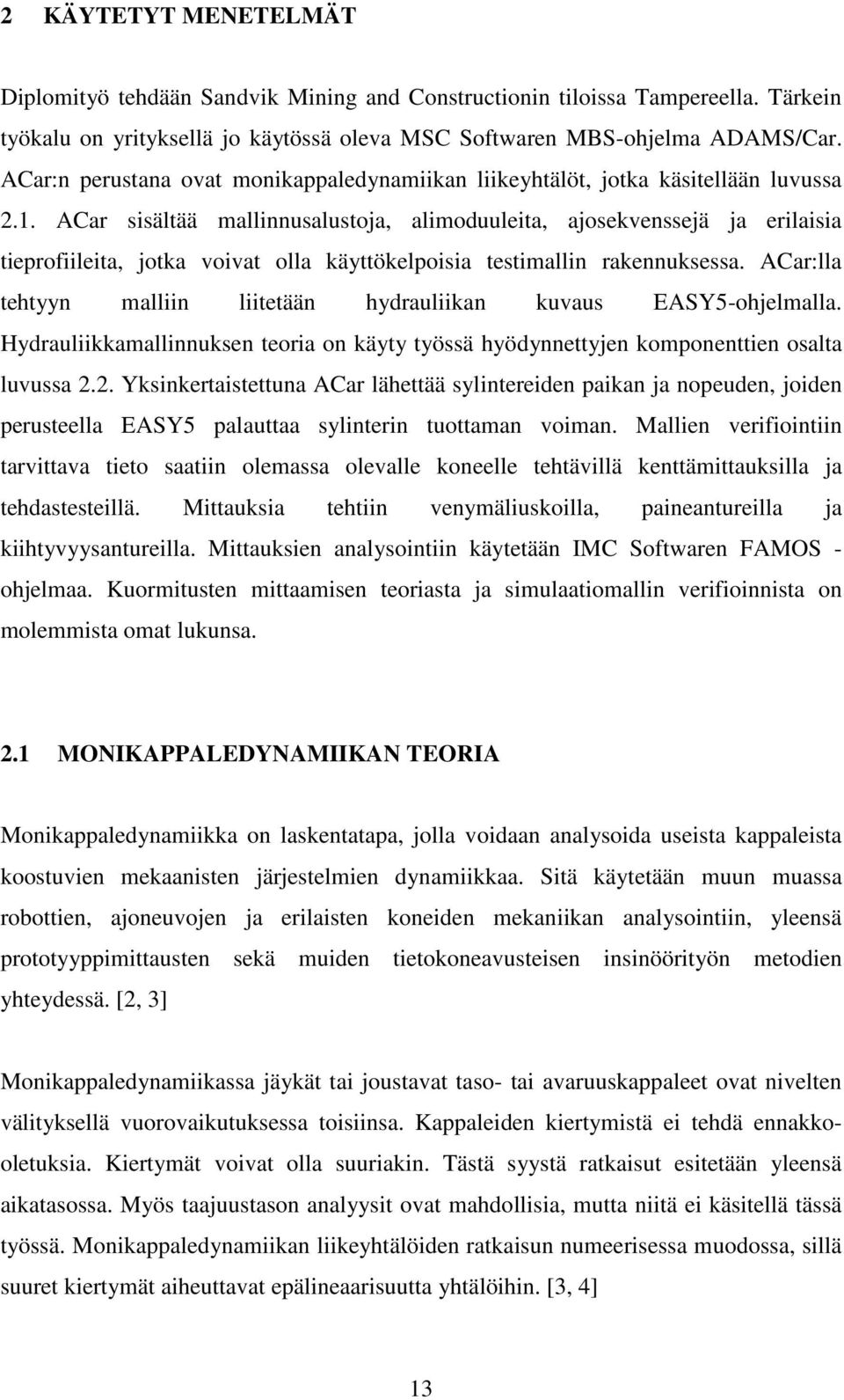 ACar sisältää mallinnusalustoja, alimoduuleita, ajosekvenssejä ja erilaisia tieprofiileita, jotka voivat olla käyttökelpoisia testimallin rakennuksessa.