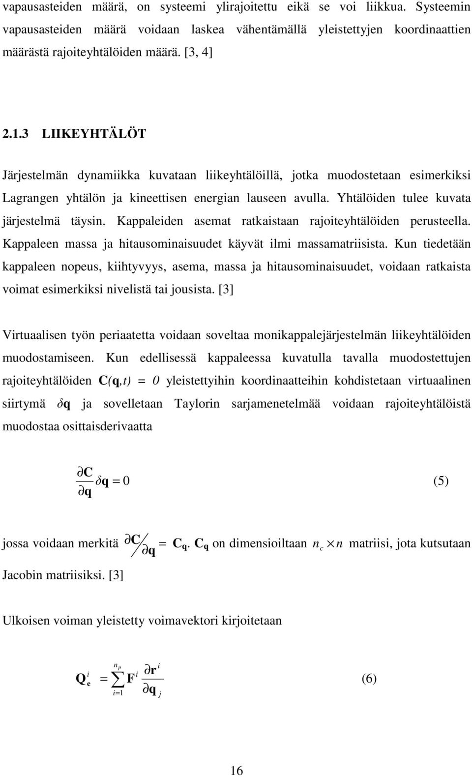 Kappaleiden asemat ratkaistaan rajoiteyhtälöiden perusteella. Kappaleen massa ja hitausominaisuudet käyvät ilmi massamatriisista.