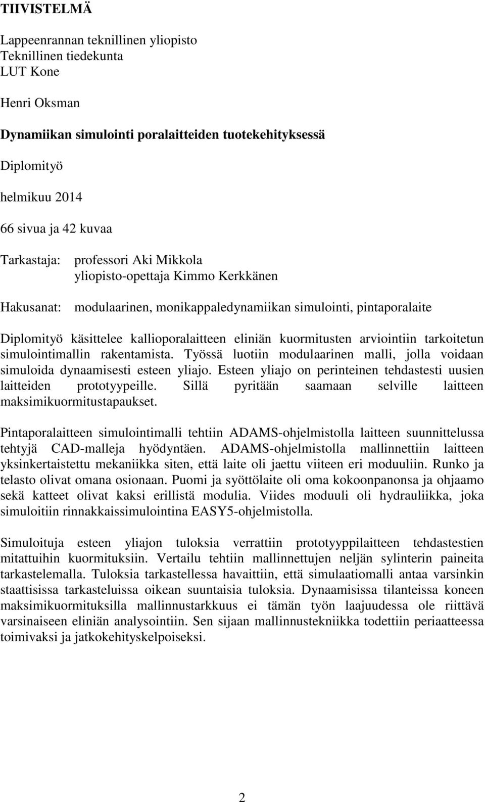 kuormitusten arviointiin tarkoitetun simulointimallin rakentamista. Työssä luotiin modulaarinen malli, jolla voidaan simuloida dynaamisesti esteen yliajo.