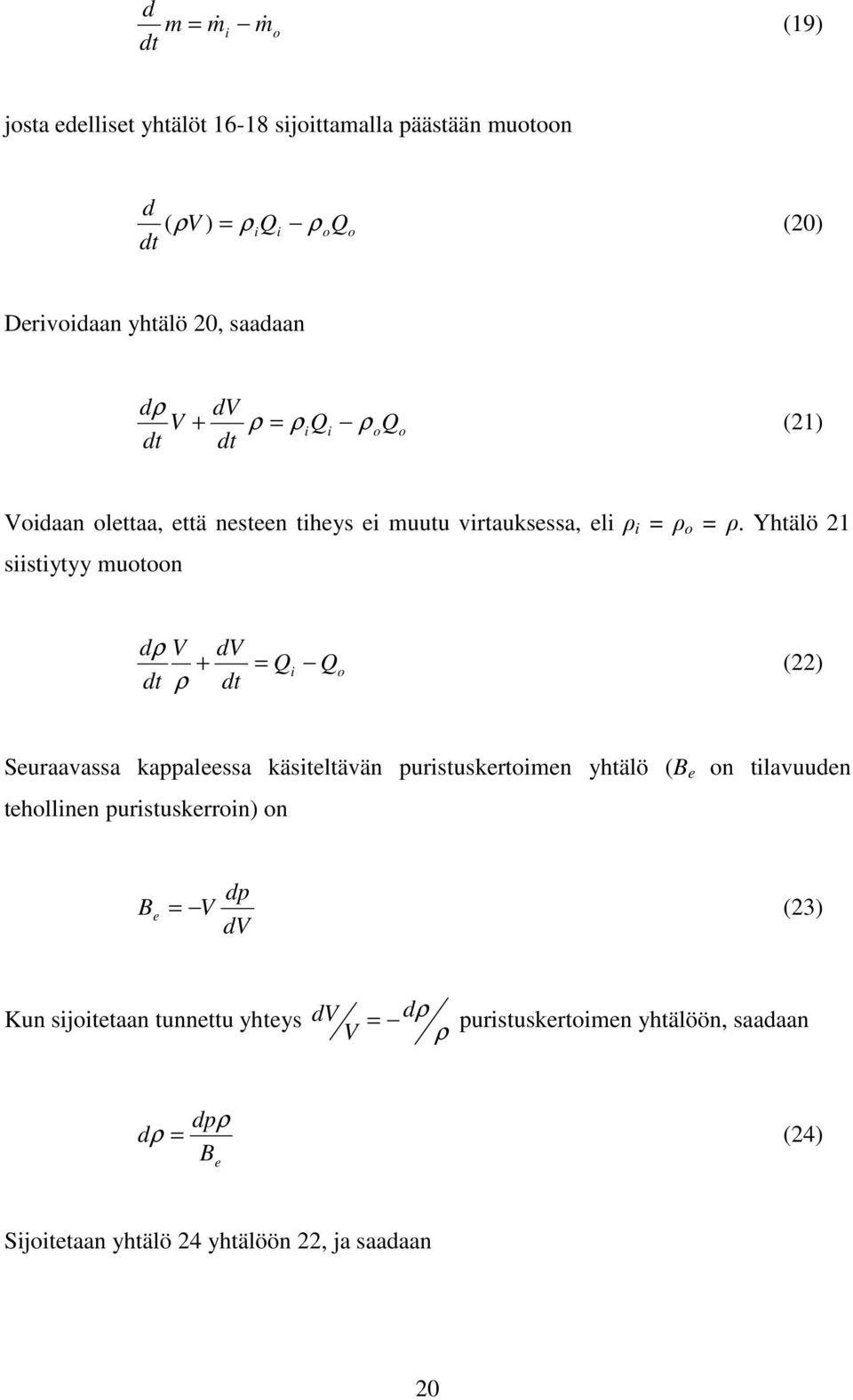 Yhtälö 21 siistiytyy muotoon dρ V dt + ρ dv dt = Q i Q o (22) Seuraavassa kappaleessa käsiteltävän puristuskertoimen yhtälö (B e on tilavuuden