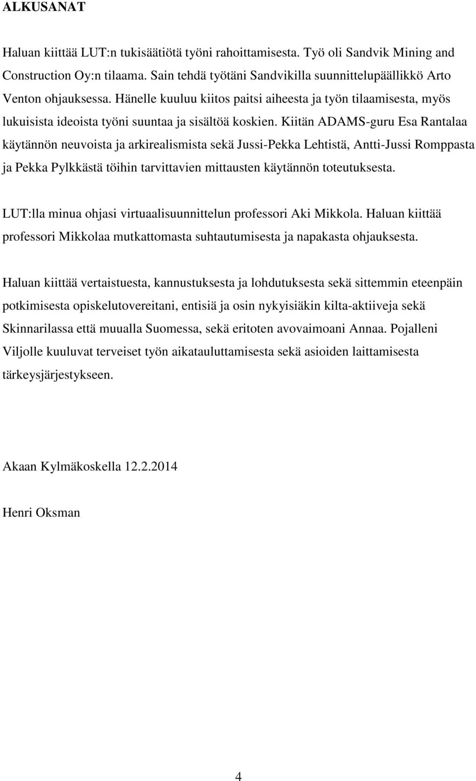 Kiitän ADAMS-guru Esa Rantalaa käytännön neuvoista ja arkirealismista sekä Jussi-Pekka Lehtistä, Antti-Jussi Romppasta ja Pekka Pylkkästä töihin tarvittavien mittausten käytännön toteutuksesta.