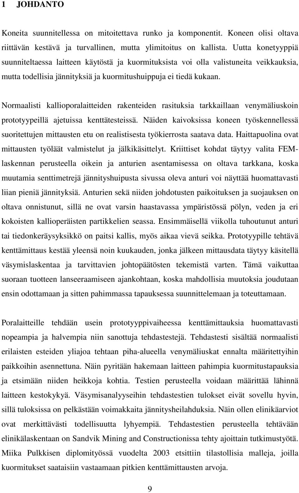 Normaalisti kallioporalaitteiden rakenteiden rasituksia tarkkaillaan venymäliuskoin prototyypeillä ajetuissa kenttätesteissä.
