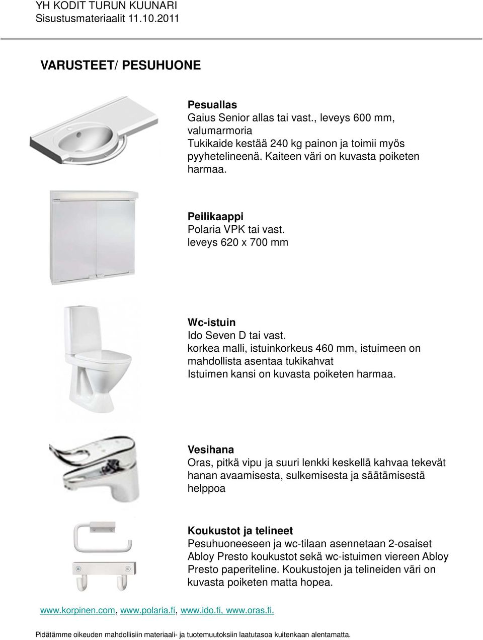 korkea malli, istuinkorkeus 460 mm, istuimeen on mahdollista asentaa tukikahvat Istuimen kansi on kuvasta poiketen harmaa.