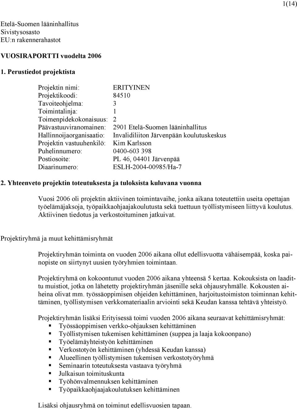 Hallinnoijaorganisaatio: Invalidiliiton Järvenpään koulutuskeskus Projektin vastuuhenkilö: Kim Karlsson Puhelinnumero: 0400-603 398 Postiosoite: PL 46, 04401 Järvenpää Diaarinumero: