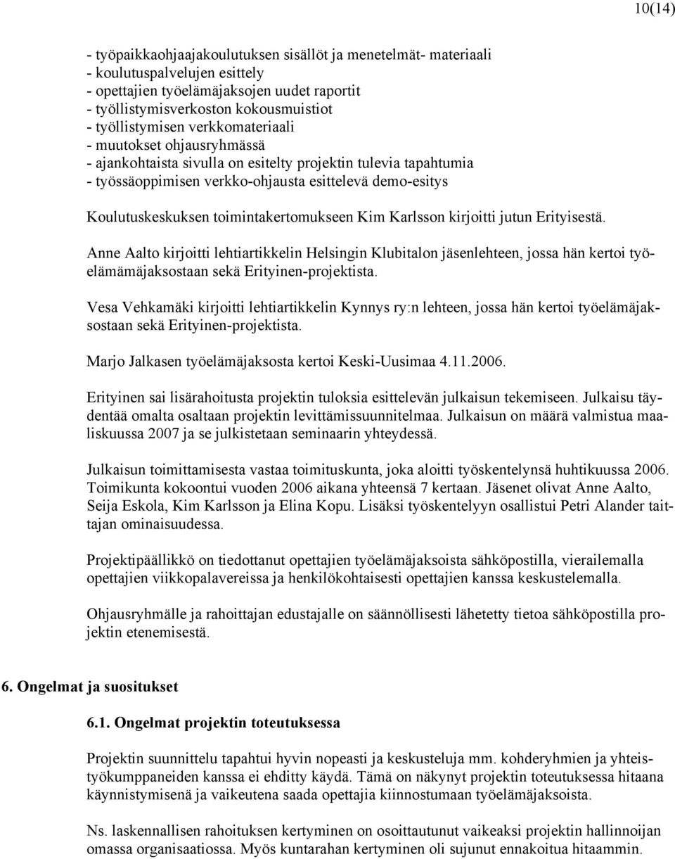 toimintakertomukseen Kim Karlsson kirjoitti jutun Erityisestä. Anne Aalto kirjoitti lehtiartikkelin Helsingin Klubitalon jäsenlehteen, jossa hän kertoi työelämämäjaksostaan sekä Erityinen-projektista.