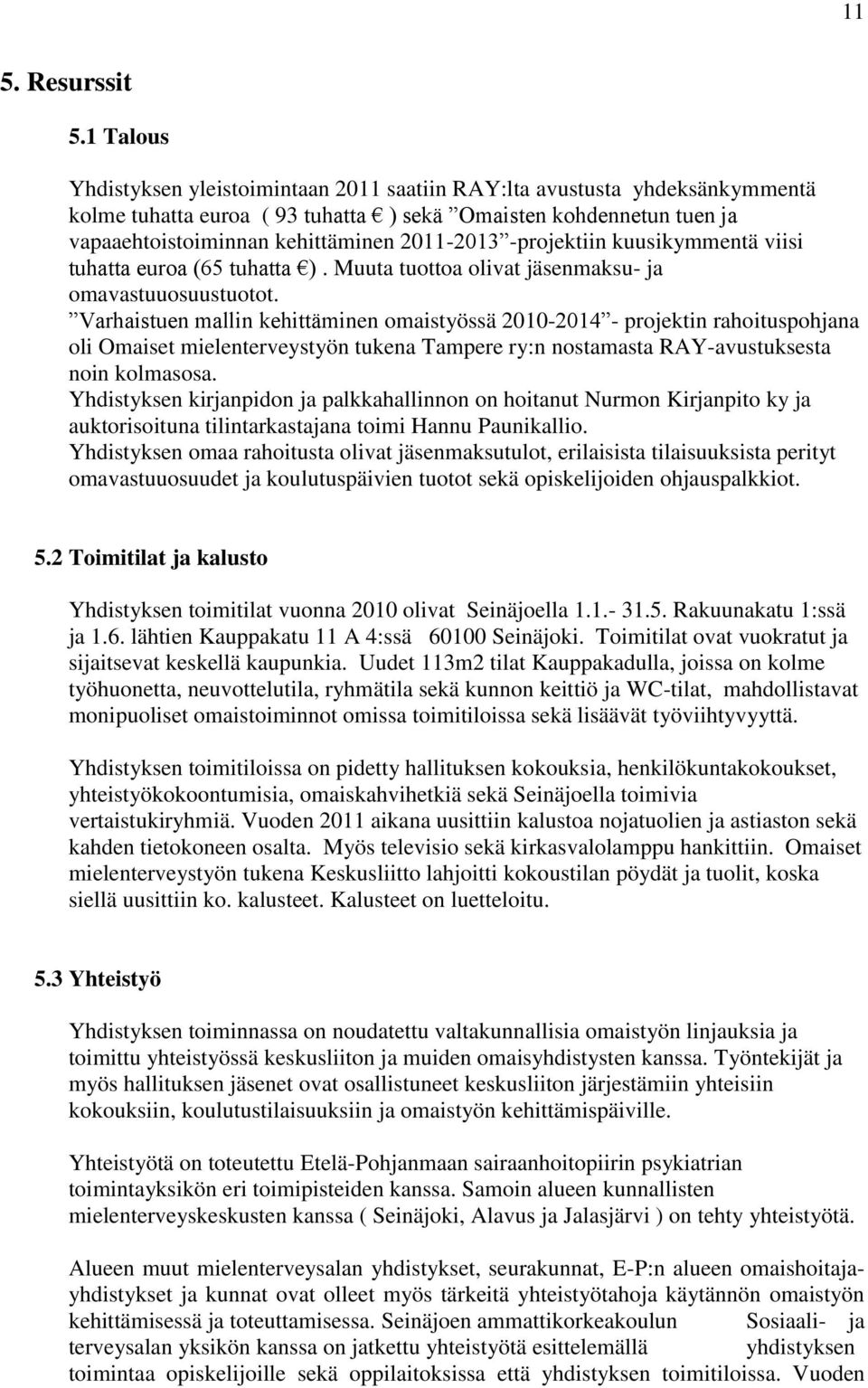 -projektiin kuusikymmentä viisi tuhatta euroa (65 tuhatta ). Muuta tuottoa olivat jäsenmaksu- ja omavastuuosuustuotot.