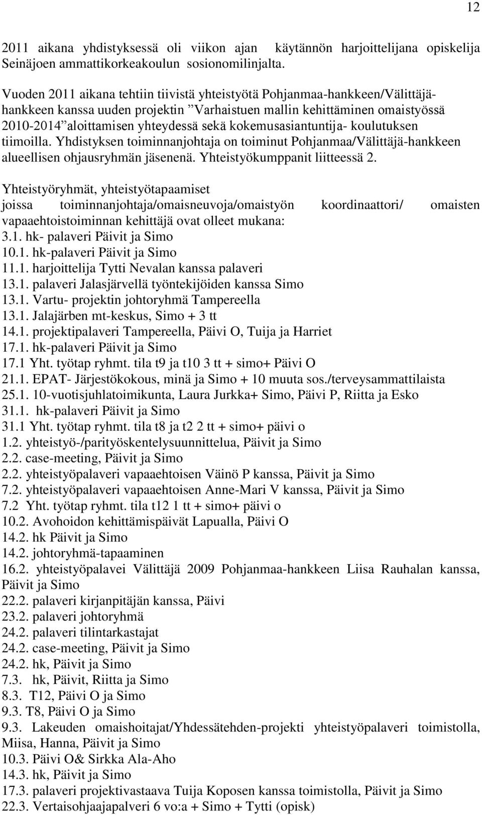 kokemusasiantuntija- koulutuksen tiimoilla. Yhdistyksen toiminnanjohtaja on toiminut Pohjanmaa/Välittäjä-hankkeen alueellisen ohjausryhmän jäsenenä. Yhteistyökumppanit liitteessä 2.