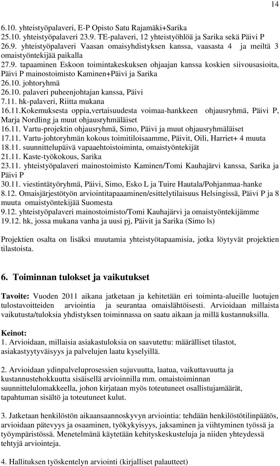 hk-palaveri, Riitta mukana 16.11.Kokemuksesta oppia,vertaisuudesta voimaa-hankkeen ohjausryhmä, Päivi P, Marja Nordling ja muut ohjausryhmäläiset 16.11. Vartu-projektin ohjausryhmä, Simo, Päivi ja muut ohjausryhmäläiset 17.