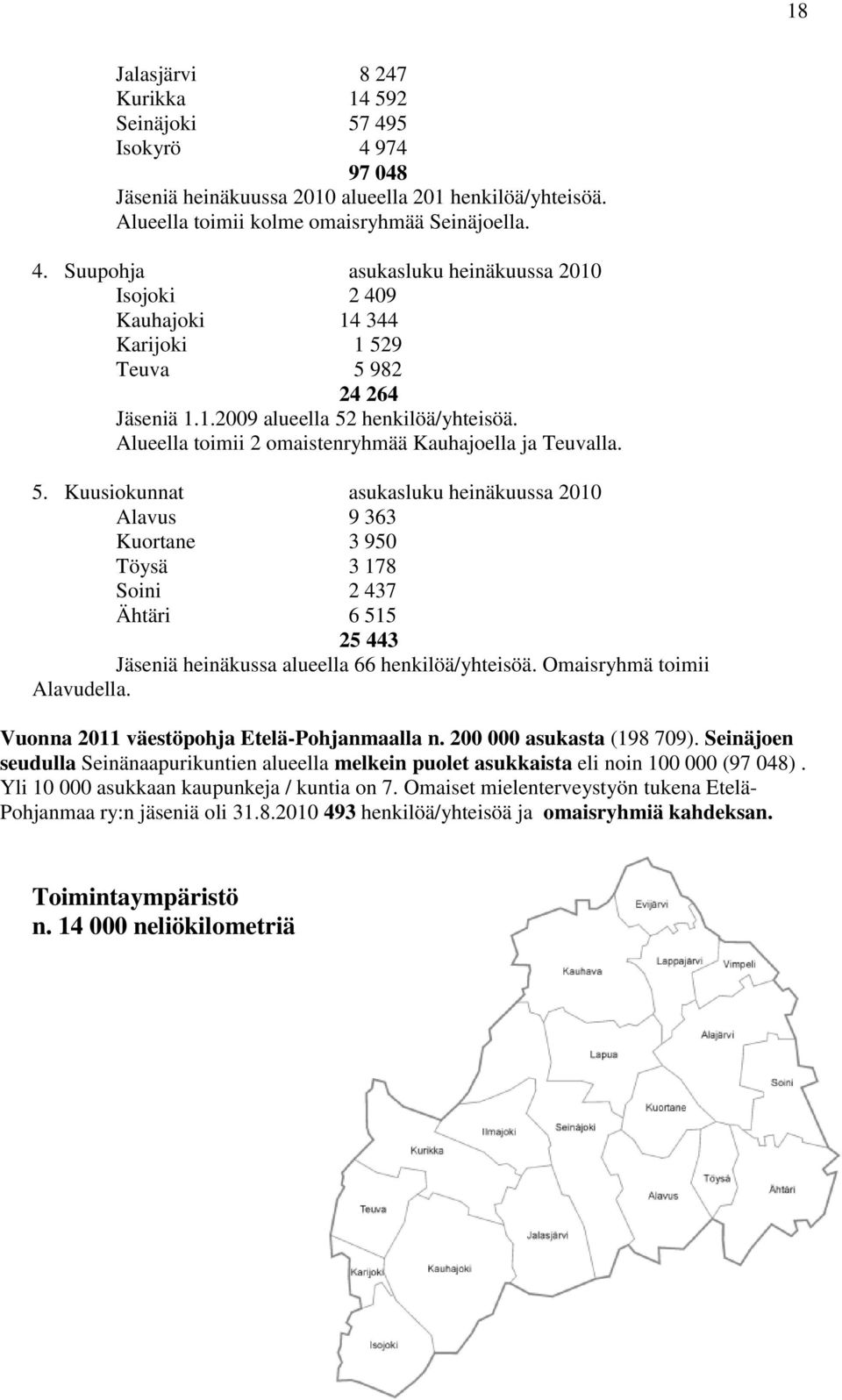 Omaisryhmä toimii Alavudella. Vuonna 2011 väestöpohja Etelä-Pohjanmaalla n. 200 000 asukasta (198 709).