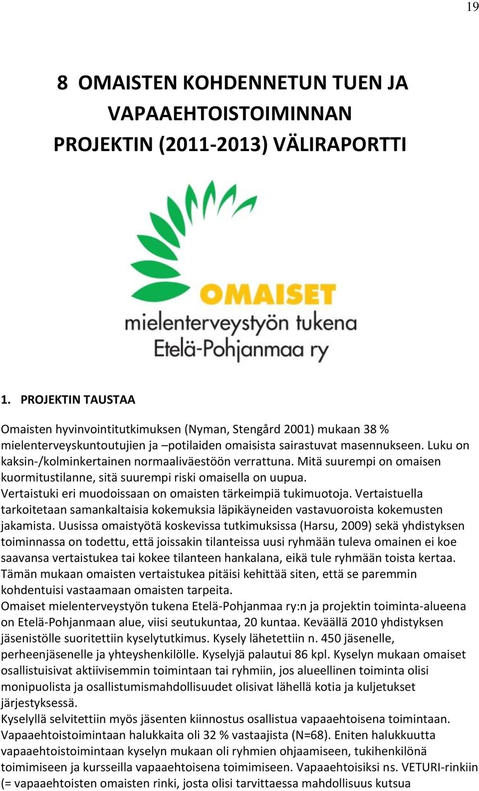 Luku on kaksin-/kolminkertainen normaaliväestöön verrattuna. Mitä suurempi on omaisen kuormitustilanne, sitä suurempi riski omaisella on uupua.