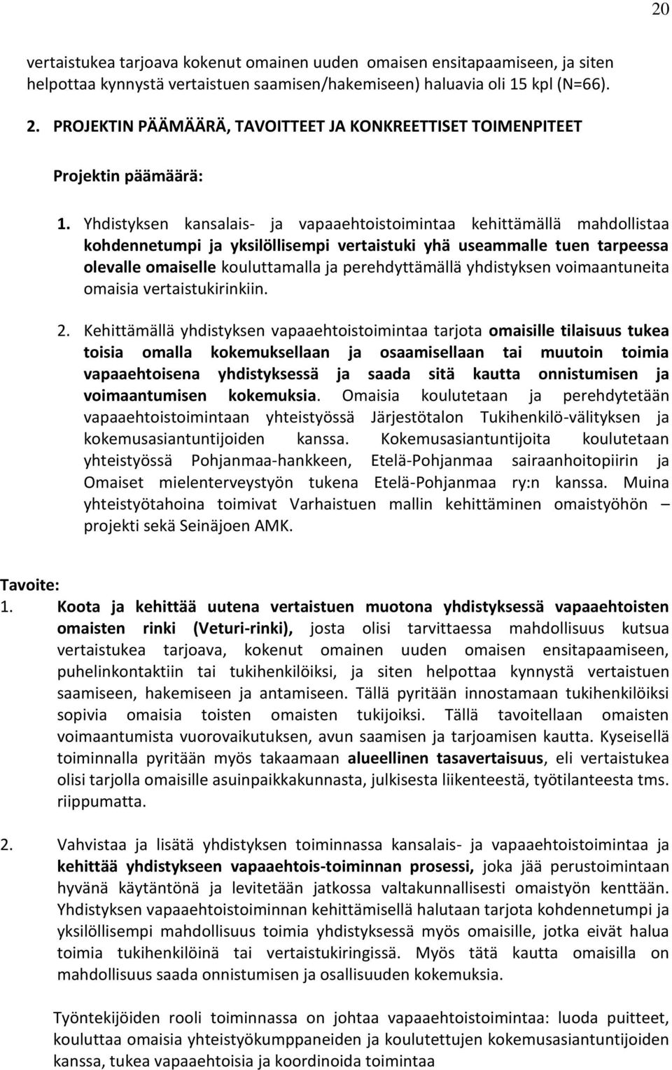 Yhdistyksen kansalais- ja vapaaehtoistoimintaa kehittämällä mahdollistaa kohdennetumpi ja yksilöllisempi vertaistuki yhä useammalle tuen tarpeessa olevalle omaiselle kouluttamalla ja perehdyttämällä