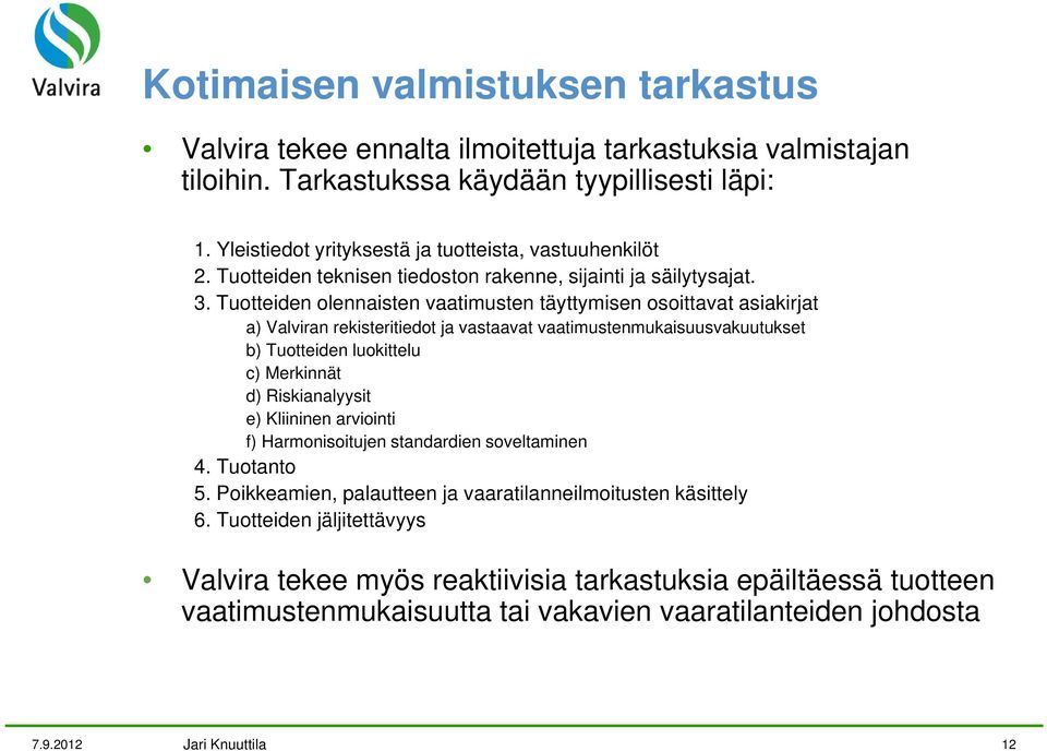 Tuotteiden olennaisten vaatimusten täyttymisen osoittavat asiakirjat a) Valviran rekisteritiedot ja vastaavat vaatimustenmukaisuusvakuutukset b) Tuotteiden luokittelu c) Merkinnät d)