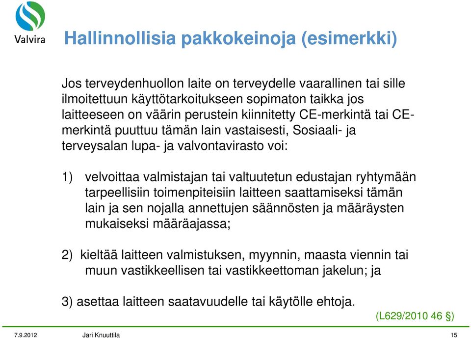 valtuutetun edustajan ryhtymään tarpeellisiin toimenpiteisiin laitteen saattamiseksi tämän lain ja sen nojalla annettujen säännösten ja määräysten mukaiseksi määräajassa; 2)