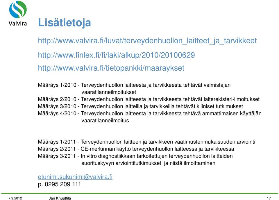 fi/tietopankki/maaraykset Määräys 1/2010 - Terveydenhuollon laitteesta ja tarvikkeesta tehtävät valmistajan vaaratilanneilmoitukset Määräys 2/2010 - Terveydenhuollon laitteesta ja tarvikkeesta