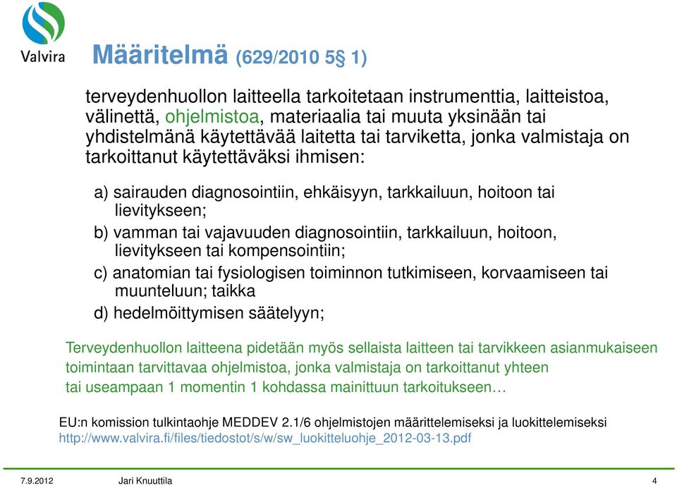 ihmisen: laitetta tai tarviketta, jonka valmistaja on tarkoittanut käytettäväksi ihmisen: a) sairauden diagnosointiin, ehkäisyyn, tarkkailuun, hoitoon tai a) sairauden diagnosointiin, ehkäisyyn,