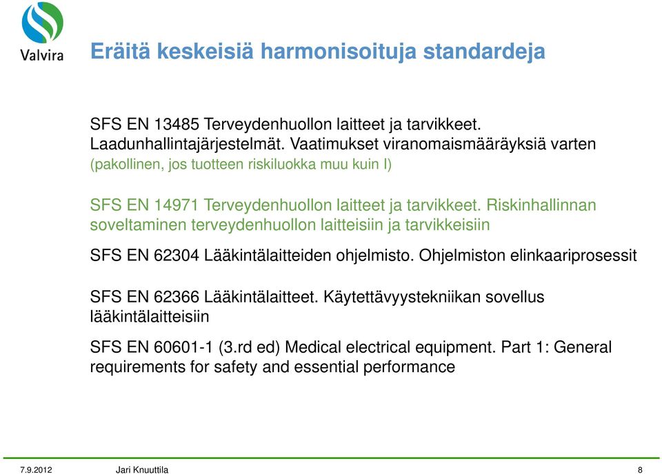 Riskinhallinnan soveltaminen terveydenhuollon laitteisiin ja tarvikkeisiin SFS EN 62304 Lääkintälaitteiden ohjelmisto.