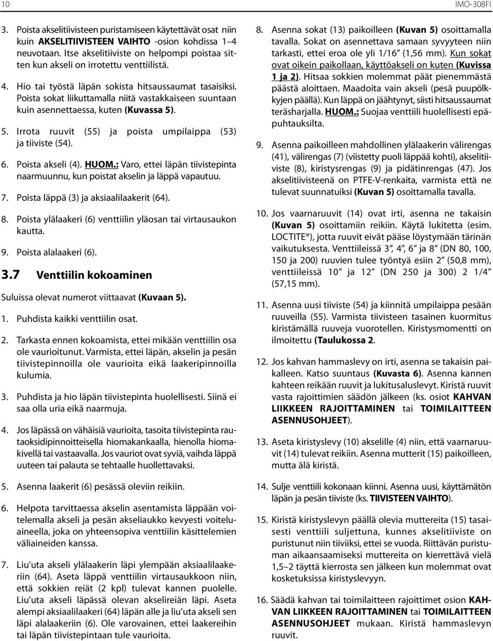 Poista sokat liikuttamalla niitä vastakkaiseen suuntaan kuin asennettaessa, kuten (Kuvassa 5). 5. Irrota ruuvit (55) ja poista umpilaippa (53) ja tiiviste (54). 6. Poista akseli (4). HUOM.