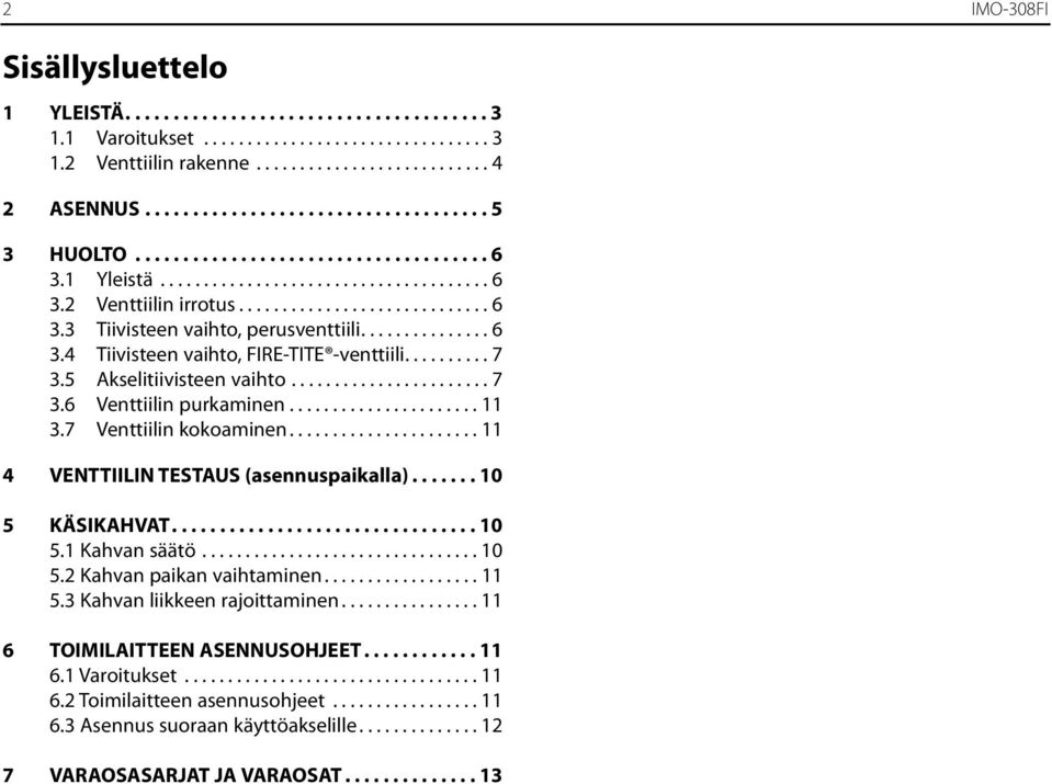 .............. 6 3.4 Tiivisteen vaihto, FIRE-TITE -venttiili.......... 7 3.5 Akselitiivisteen vaihto....................... 7 3.6 Venttiilin purkaminen...................... 11 3.