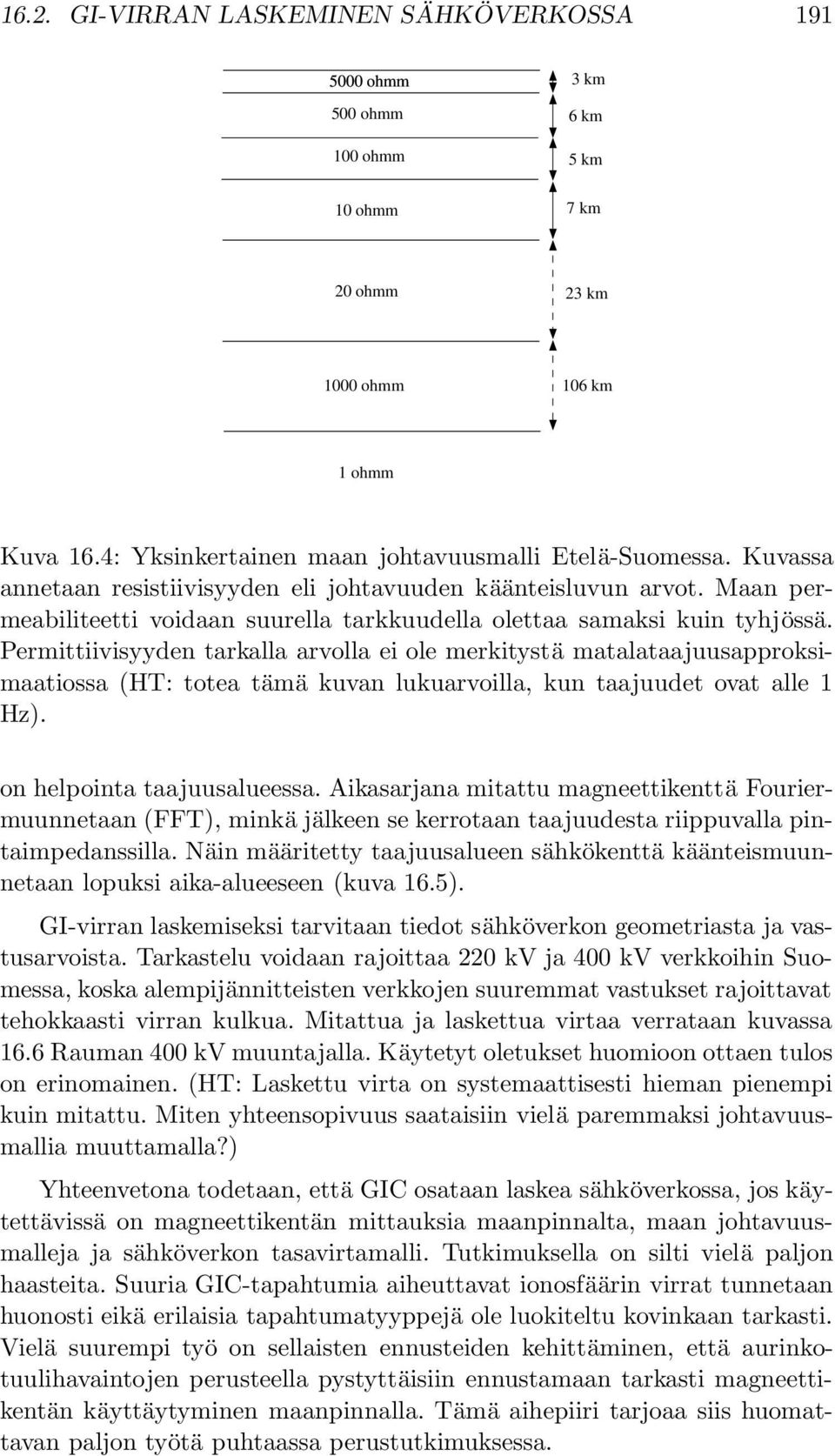 Permittiivisyyden tarkalla arvolla ei ole merkitystä matalataajuusapproksimaatiossa (HT: totea tämä kuvan lukuarvoilla, kun taajuudet ovat alle 1 Hz). on helpointa taajuusalueessa.