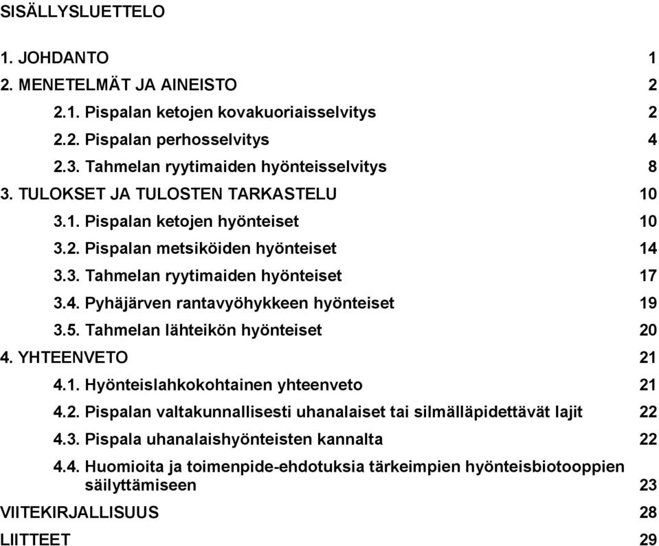 4. Pyhäjärven rantavyöhykkeen hyönteiset 19 3.5. Tahmelan lähteikön hyönteiset 20 4. YHTEENVETO 21 4.1. Hyönteislahkokohtainen yhteenveto 21 4.2. Pispalan valtakunnallisesti uhanalaiset tai silmälläpidettävät lajit 22 4.