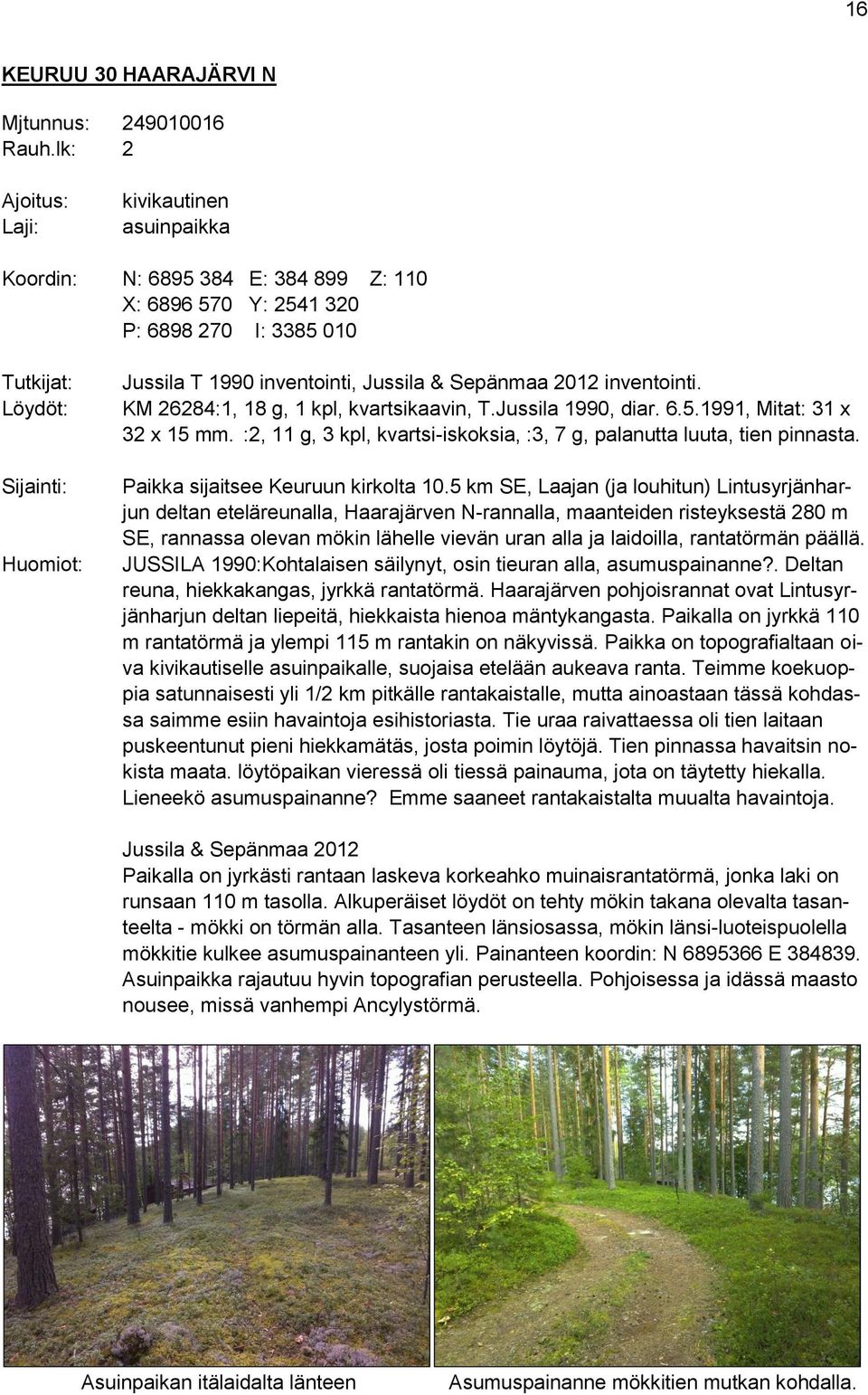 Jussila & Sepänmaa 2012 inventointi. KM 26284:1, 18 g, 1 kpl, kvartsikaavin, T.Jussila 1990, diar. 6.5.1991, Mitat: 31 x 32 x 15 mm.