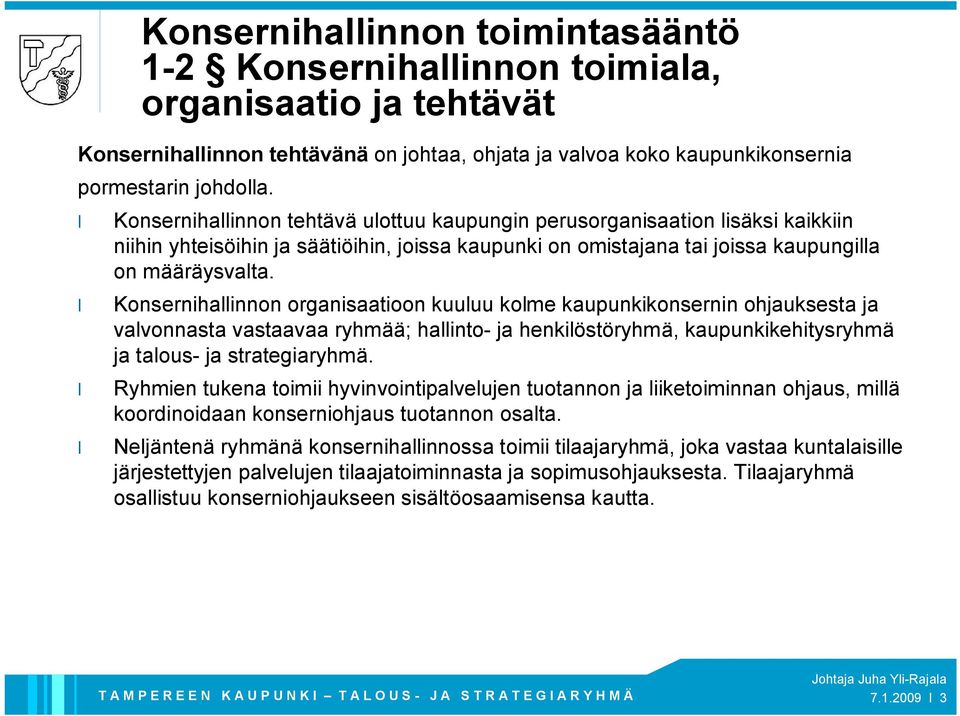 Konsernihallinnon organisaatioon kuuluu kolme kaupunkikonsernin ohjauksesta ja valvonnasta vastaavaa ryhmää; hallinto ja henkilöstöryhmä, kaupunkikehitysryhmä ja talous ja strategiaryhmä.