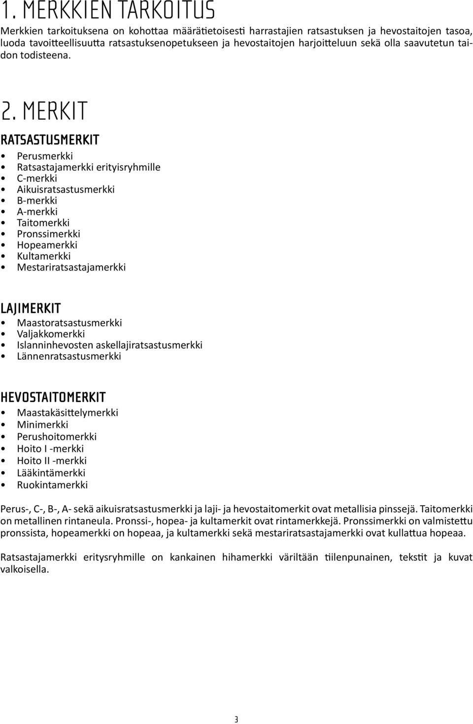 MERKIT RATSASTUSMERKIT Perusmerkki Ratsastajamerkki erityisryhmille C-merkki Aikuisratsastusmerkki B-merkki A-merkki Taitomerkki Pronssimerkki Hopeamerkki Kultamerkki Mestariratsastajamerkki