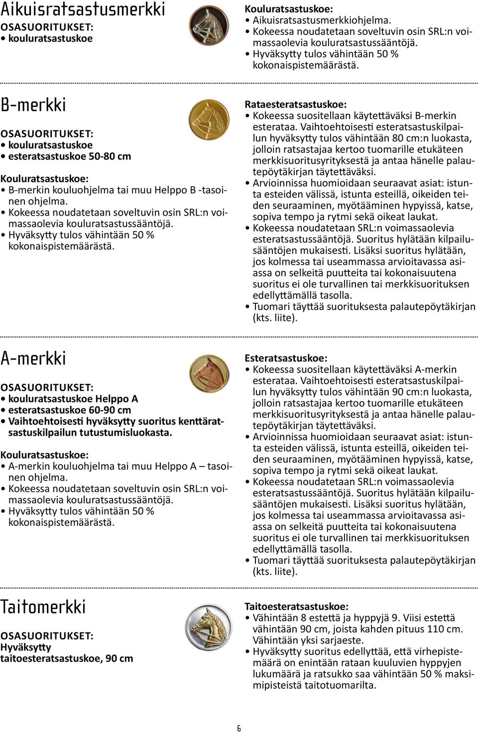 A-merkki Osasuoritukset: kouluratsastuskoe Helppo A esteratsastuskoe 60-90 cm Vaihtoehtoisesti hyväksytty suoritus kenttäratsastuskilpailun tutustumisluokasta.