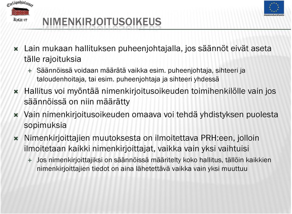 puheenjohtaja ja sihteeri yhdessä Hallitus voi myöntää nimenkirjoitusoikeuden toimihenkilölle vain jos säännöissä on niin määrätty Vain nimenkirjoitusoikeuden omaava voi