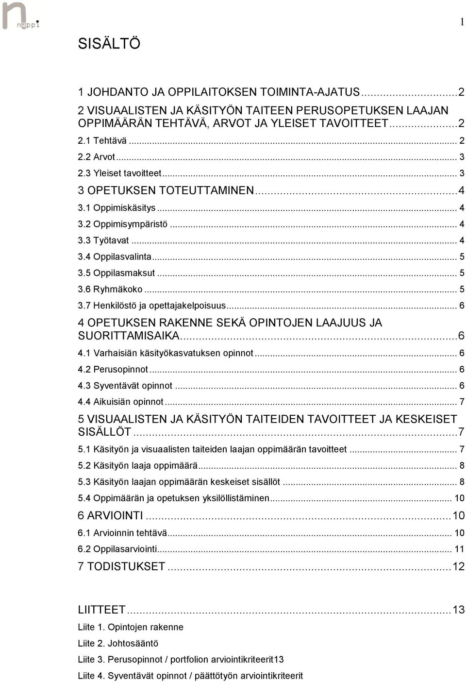 .. 6 4 OPETUKSEN RAKENNE SEKÄ OPINTOJEN LAAJUUS JA SUORITTAMISAIKA... 6 4.1 Varhaisiän käsityökasvatuksen opinnot... 6 4.2 Perusopinnot... 6 4.3 Syventävät opinnot... 6 4.4 Aikuisiän opinnot.