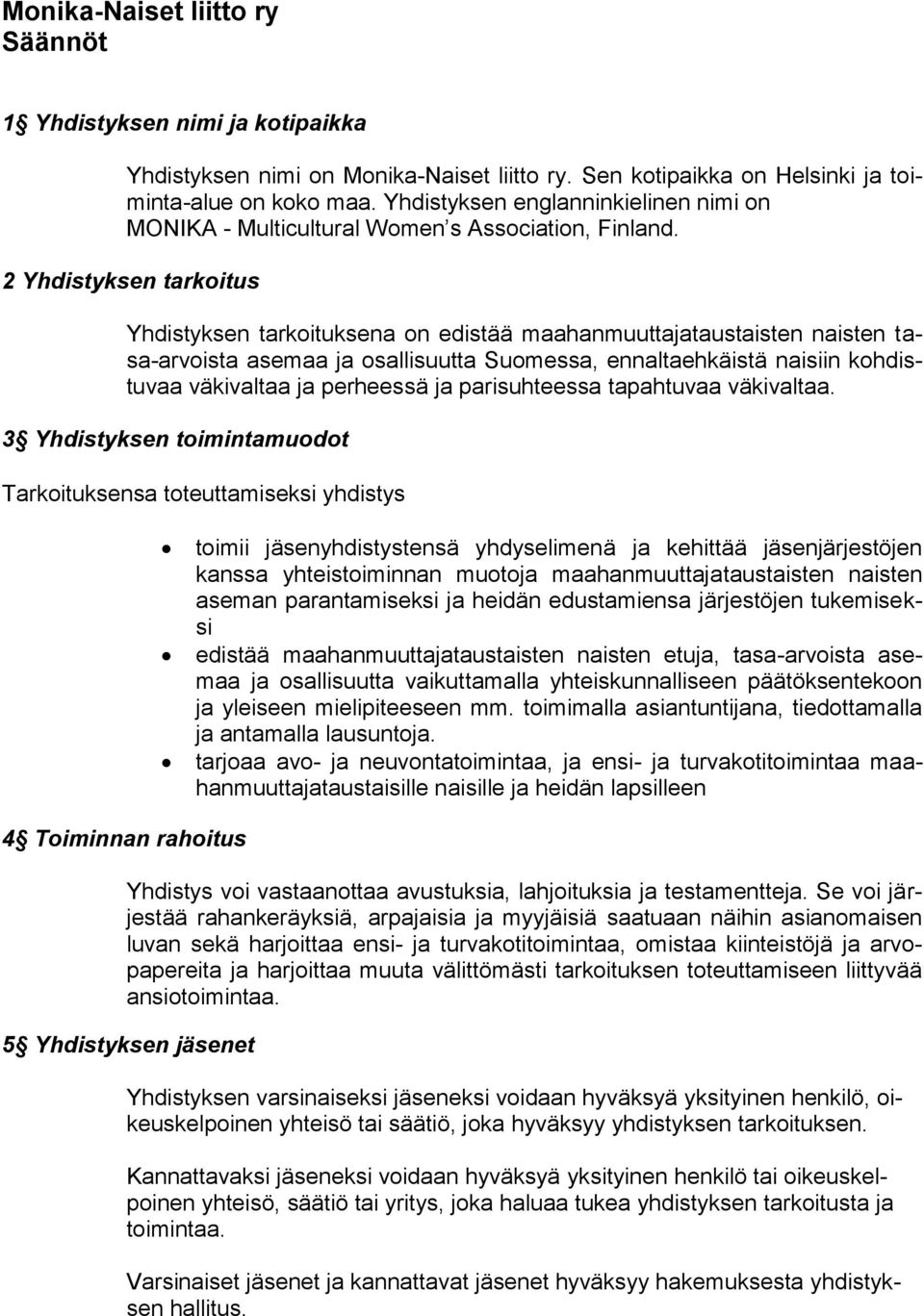 2 Yhdistyksen tarkoitus Yhdistyksen tarkoituksena on edistää maahanmuuttajataustaisten naisten tasa-arvoista asemaa ja osallisuutta Suomessa, ennaltaehkäistä naisiin kohdistuvaa väkivaltaa ja