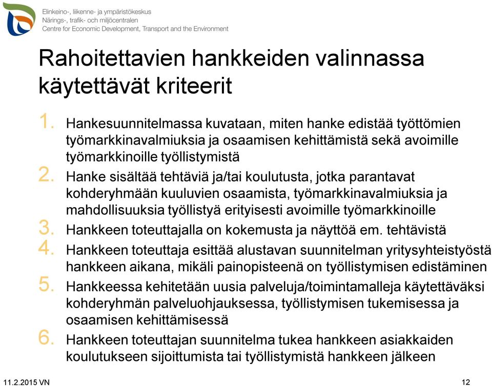 Hanke sisältää tehtäviä ja/tai koulutusta, jotka parantavat kohderyhmään kuuluvien osaamista, työmarkkinavalmiuksia ja mahdollisuuksia työllistyä erityisesti avoimille työmarkkinoille 3.