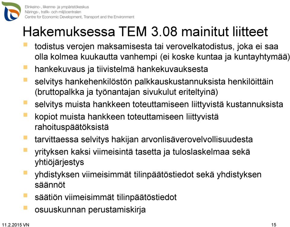 hankekuvauksesta selvitys hankehenkilöstön palkkauskustannuksista henkilöittäin (bruttopalkka ja työnantajan sivukulut eriteltyinä) selvitys muista hankkeen toteuttamiseen liittyvistä