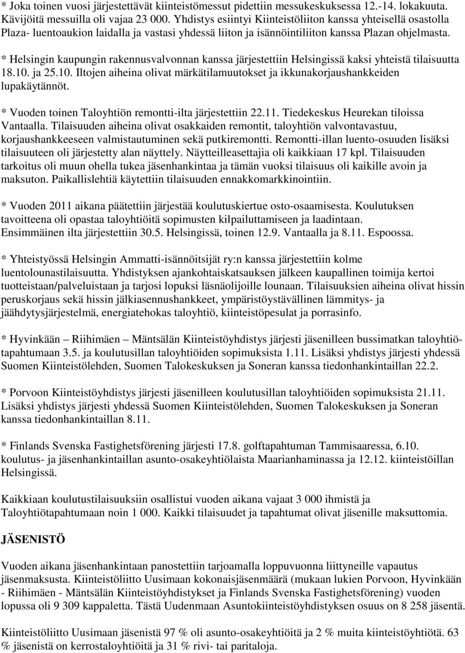 * Helsingin kaupungin rakennusvalvonnan kanssa järjestettiin Helsingissä kaksi yhteistä tilaisuutta 18.10. ja 25.10. Iltojen aiheina olivat märkätilamuutokset ja ikkunakorjaushankkeiden lupakäytännöt.