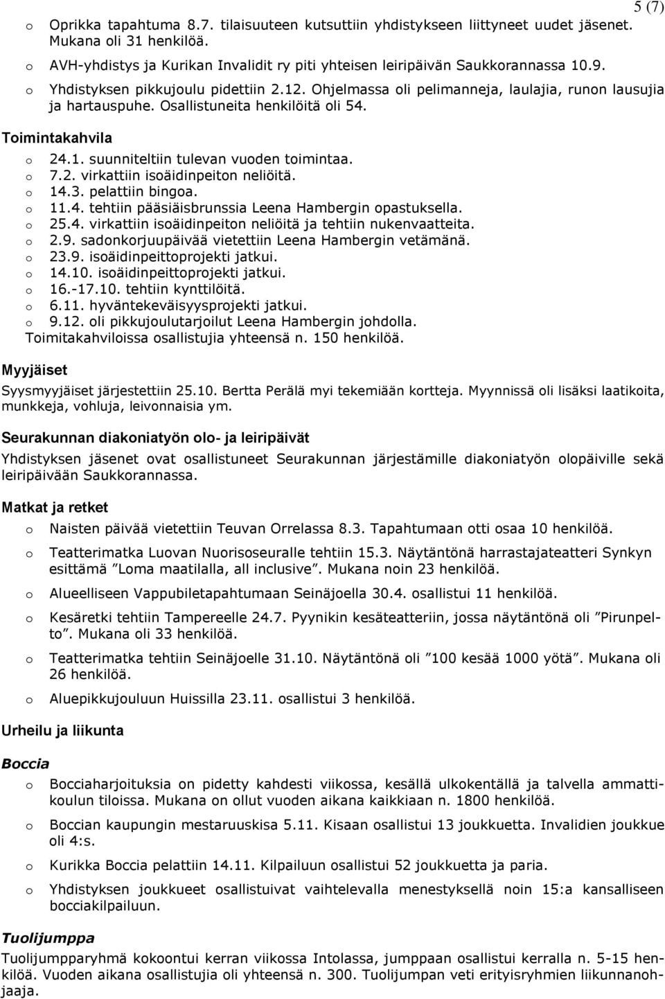 7.2. virkattiin isäidinpeitn neliöitä. 14.3. pelattiin binga. 11.4. tehtiin pääsiäisbrunssia Leena Hambergin pastuksella. 25.4. virkattiin isäidinpeitn neliöitä ja tehtiin nukenvaatteita. 2.9.