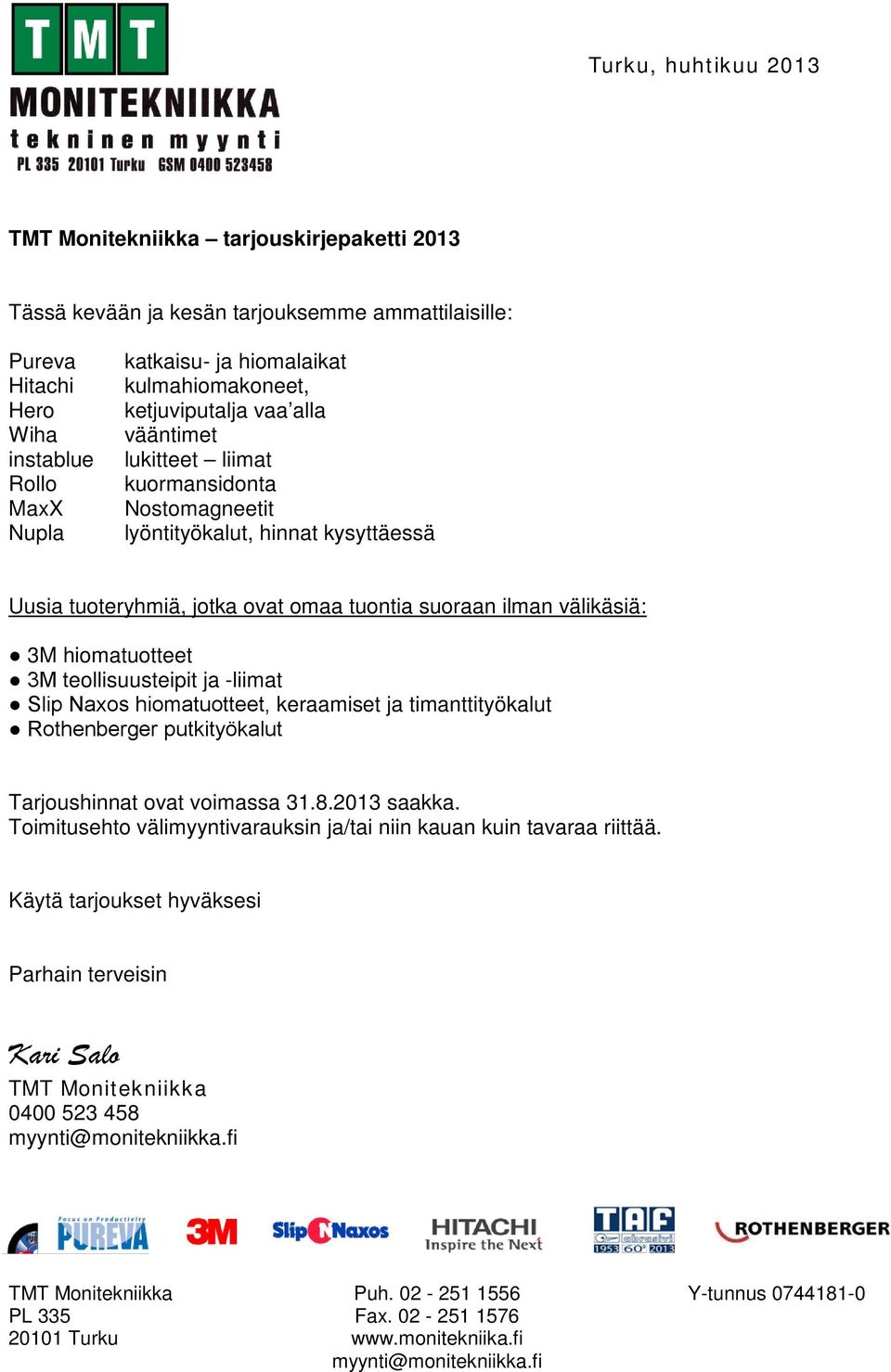 välikäsiä: 3M hiomatuotteet 3M teollisuusteipit ja -liimat Slip Naxos hiomatuotteet, keraamiset ja timanttityökalut Rothenberger putkityökalut Tarjoushinnat ovat voimassa 31.8.2013 saakka.