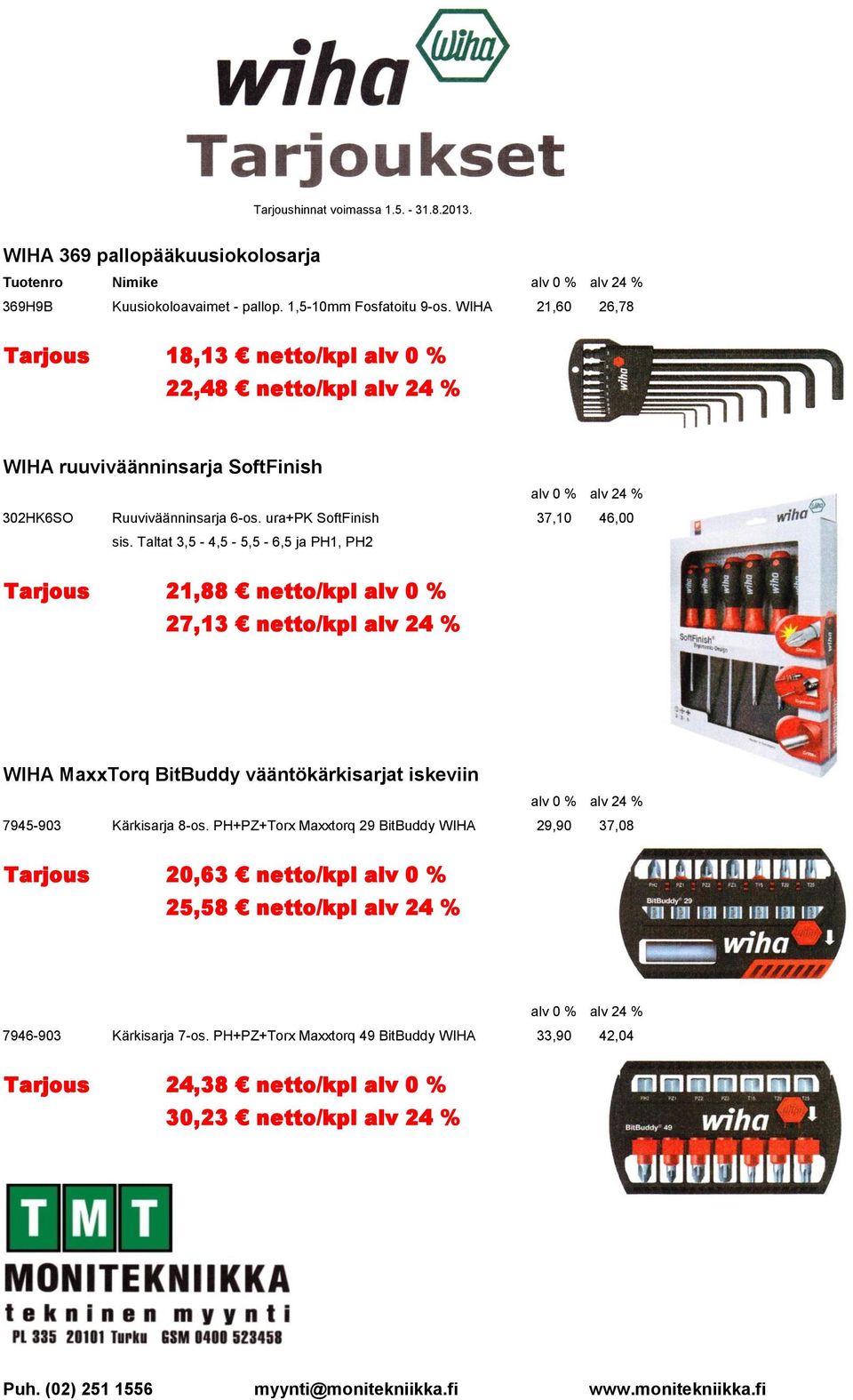 Taltat 3,5-4,5-5,5-6,5 ja PH1, PH2 Tarjous 21,88 netto/kpl alv 0 % 27,13 netto/kpl alv 24 % WIHA MaxxTorq BitBuddy vääntökärkisarjat iskeviin alv 0 % alv 24 % 7945-903 Kärkisarja 8-os.