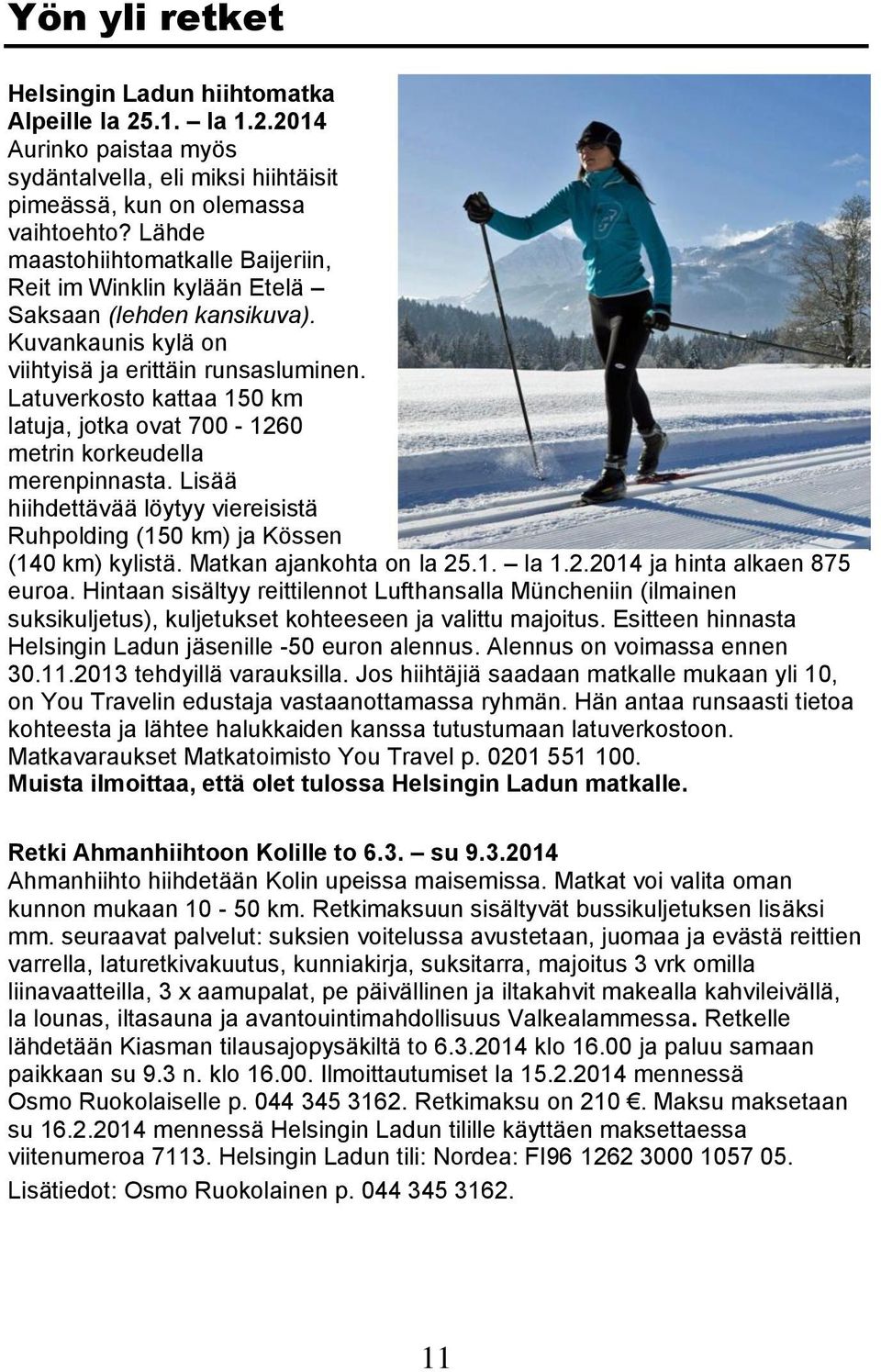 Latuverkosto kattaa 150 km latuja, jotka ovat 700-1260 metrin korkeudella merenpinnasta. Lisää hiihdettävää löytyy viereisistä Ruhpolding (150 km) ja Kössen (140 km) kylistä.