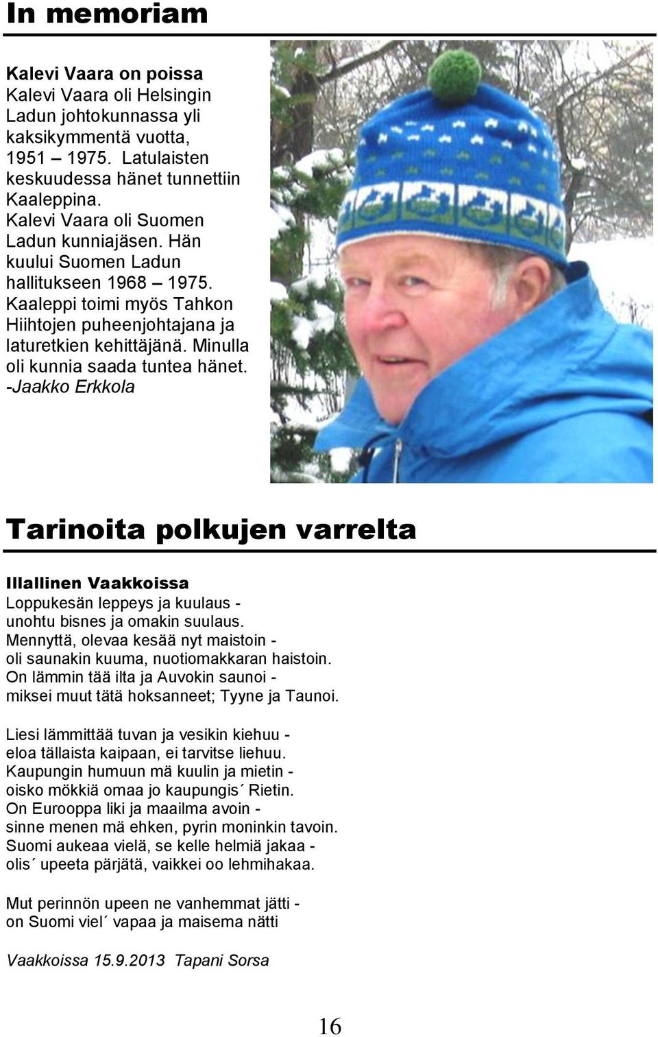 Minulla oli kunnia saada tuntea hänet. -Jaakko Erkkola Tarinoita polkujen varrelta Illallinen Vaakkoissa Loppukesän leppeys ja kuulaus - unohtu bisnes ja omakin suulaus.