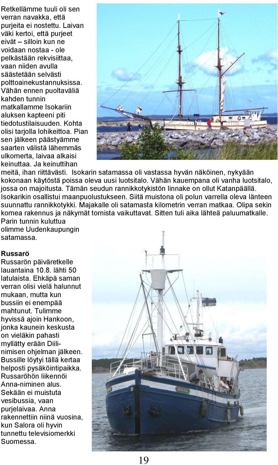 Vähän ennen puoltaväliä kahden tunnin matkallamme Isokariin aluksen kapteeni piti tiedotustilaisuuden. Kohta olisi tarjolla lohikeittoa.