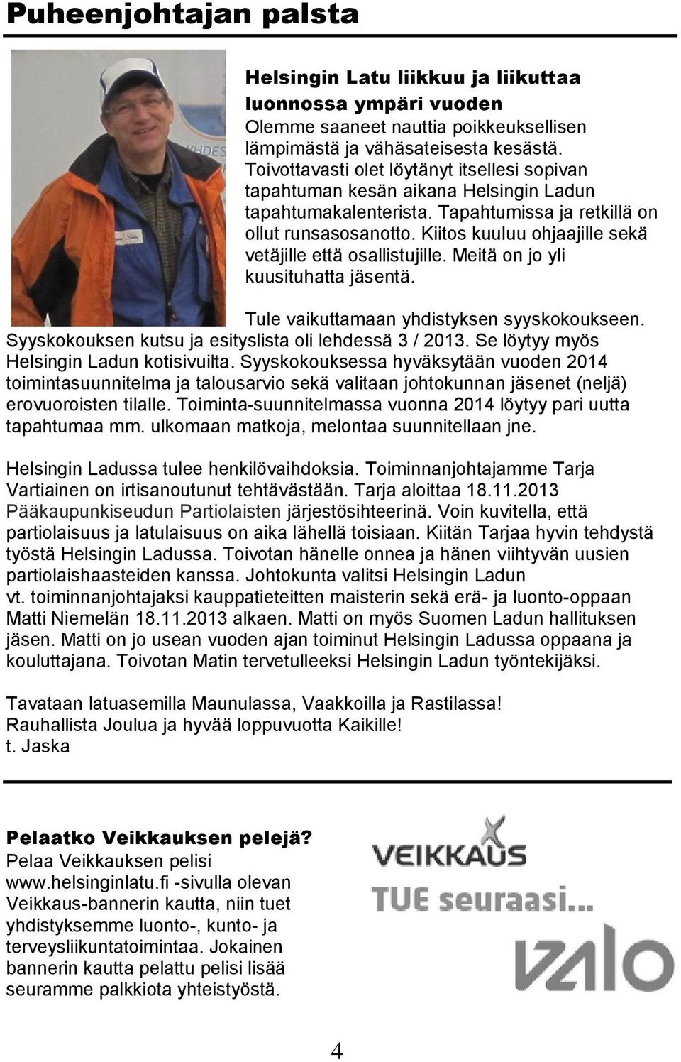 Kiitos kuuluu ohjaajille sekä vetäjille että osallistujille. Meitä on jo yli kuusituhatta jäsentä. Tule vaikuttamaan yhdistyksen syyskokoukseen.