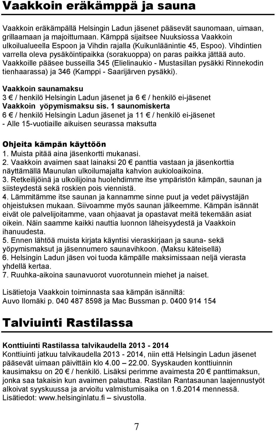 Vaakkoille pääsee busseilla 345 (Elielinaukio - Mustasillan pysäkki Rinnekodin tienhaarassa) ja 346 (Kamppi - Saarijärven pysäkki).