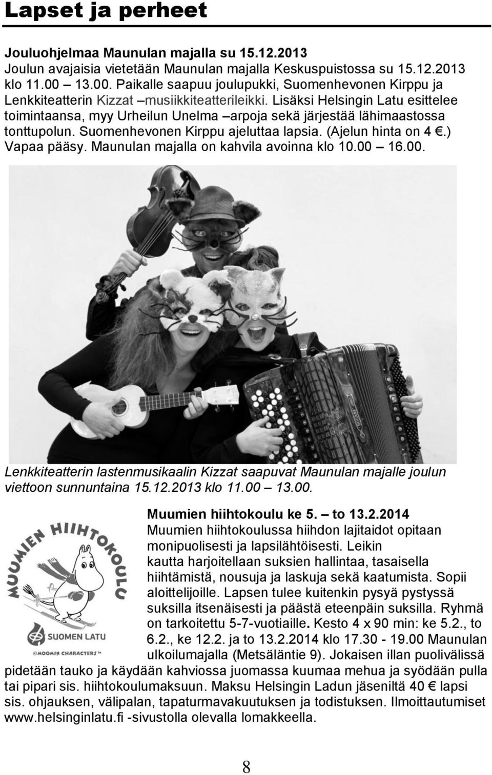 Lisäksi Helsingin Latu esittelee toimintaansa, myy Urheilun Unelma arpoja sekä järjestää lähimaastossa tonttupolun. Suomenhevonen Kirppu ajeluttaa lapsia. (Ajelun hinta on 4.) Vapaa pääsy.