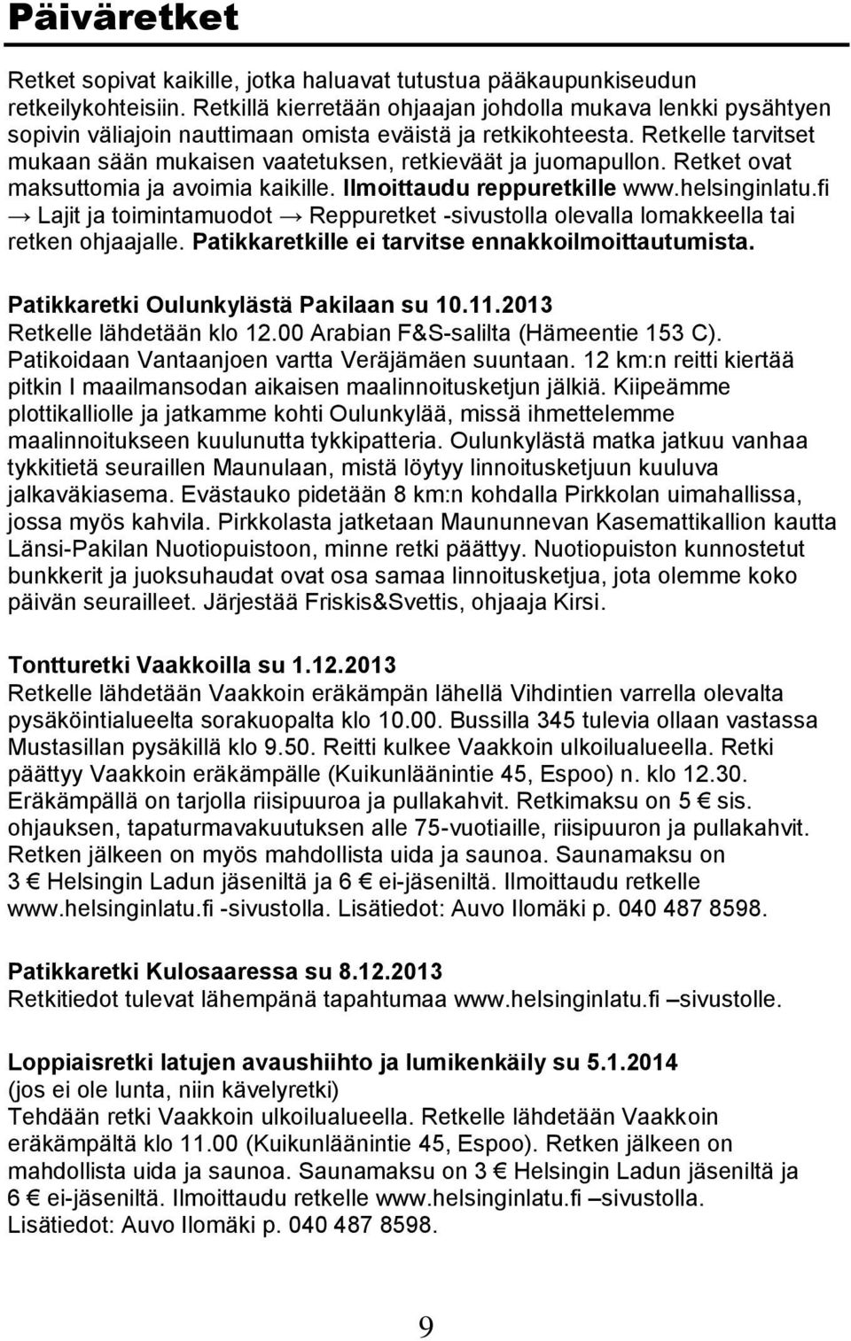 Retkelle tarvitset mukaan sään mukaisen vaatetuksen, retkieväät ja juomapullon. Retket ovat maksuttomia ja avoimia kaikille. Ilmoittaudu reppuretkille www.helsinginlatu.